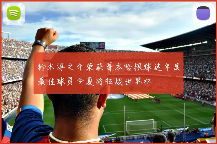 铃木淳之介荣获哥本哈根球迷年度最佳球员今夏将征战世界杯